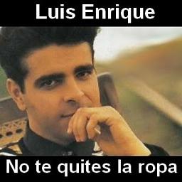 No te quites la ropa - Song Lyrics and Music by Luis Enrique arranged by  GuttyLo on Smule Social Singing app