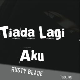 Tiada Lagi Aku Song Lyrics And Music By Rusty Blade Yantzen Arranged By Raraelbayu On Smule Social Singing App