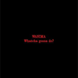 What Cha Gonna Do Offvo Song Lyrics And Music By Wanima Arranged By Sackun On Smule Social Singing App