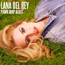pawn shop blues - Lana Del Rey [Lyrics] 