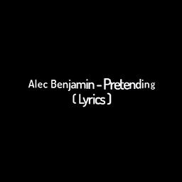 Pretending. . . Love this song - Alec Benjamin Lyrics